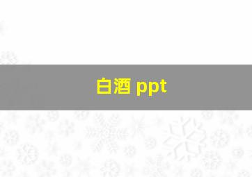 白酒 ppt